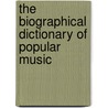 The Biographical Dictionary of Popular Music by Dylan Jones