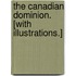 The Canadian Dominion. [With illustrations.]