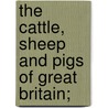 The Cattle, Sheep and Pigs of Great Britain; by Joan Coleman