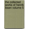 The Collected Works of Henrik Ibsen Volume 5 by Henrik Ibsen