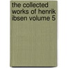 The Collected Works of Henrik Ibsen Volume 5 door Henrik Ibsen