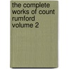 The Complete Works of Count Rumford Volume 2 by Graf von Benjamin Rumford