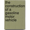 The Construction of a Gasoline Motor Vehicle by C.C. (Clarence C.) Bramwell