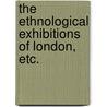 The Ethnological Exhibitions of London, etc. by John Conolly