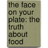 The Face on Your Plate: The Truth about Food