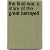 The Final War. A story of the Great Betrayed by Louis Tracy
