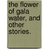 The Flower of Gala Water, and other stories.