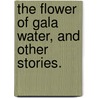 The Flower of Gala Water, and other stories. by Amelia Edith Huddleston Barr