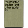 The Haunted Station, and Other Stories, Etc. by Hume Nisbet