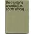 The Hunter's Arcadia [i.e. South Africa] ...