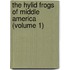 The Hylid Frogs of Middle America (Volume 1)