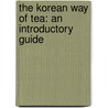 The Korean Way of Tea: An Introductory Guide by Hong Kyeong-Hee