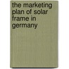 The Marketing Plan of Solar Frame in Germany door Shanshan Ren