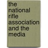 The National Rifle Association and the Media door Brian Anse Patrick