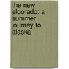 The New Eldorado: A Summer Journey To Alaska door Maturin Murray Ballou