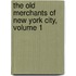 The Old Merchants of New York City, Volume 1