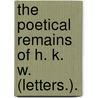 The Poetical Remains of H. K. W. (Letters.). door Henry Kirke White