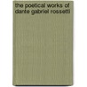 The Poetical Works Of Dante Gabriel Rossetti door William Michael Rossetti