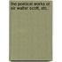 The Poetical Works of Sir Walter Scott, etc.