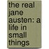 The Real Jane Austen: A Life in Small Things