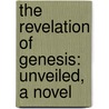 The Revelation of Genesis: Unveiled, a Novel by C.A. R