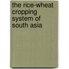 The Rice-wheat Cropping System of South Asia by Palit K. Kataki
