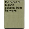 The Riches of Bunyan Selected from His Works door Bunyan John Bunyan