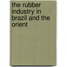 The Rubber Industry in Brazil and the Orient door Charles Edmond Akers