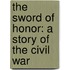 The Sword of Honor: A Story of the Civil War