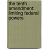 The Tenth Amendment: Limiting Federal Powers door Tamra Orr