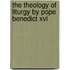 The Theology Of Liturgy By Pope Benedict Xvi