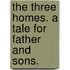 The Three Homes. A tale for father and sons.