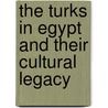 The Turks in Egypt and Their Cultural Legacy door Ekmeleddin Ihsanoglu