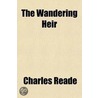 The Wandering Heir; A Matter-Of-Fact Romance by Charles Reade