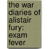 The War Diaries of Alistair Fury: Exam Fever