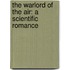 The Warlord of the Air: A Scientific Romance