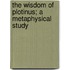 The Wisdom of Plotinus; a Metaphysical Study
