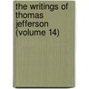 The Writings Of Thomas Jefferson (Volume 14) door Thomas Jefferson