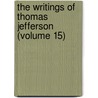 The Writings Of Thomas Jefferson (Volume 15) by Thomas Jefferson