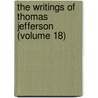 The Writings Of Thomas Jefferson (Volume 18) by Thomas Jefferson