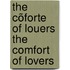 The cõforte of louers The Comfort of Lovers