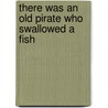 There Was an Old Pirate Who Swallowed a Fish by Jennifer Ward