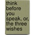 Think Before You Speak, Or, the Three Wishes