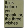 Think Before You Speak, Or, the Three Wishes door Catherine Ann Turner Dorset