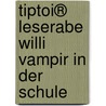 Tiptoi® Leserabe Willi Vampir In Der Schule door Erhard Dietl