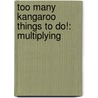 Too Many Kangaroo Things To Do!: Multiplying door Stuart J. Murphy