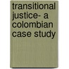 Transitional Justice- A Colombian Case Study door Ana Maria Roldan Villa