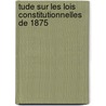 Tude Sur Les Lois Constitutionnelles de 1875 door Charles Lefebvre