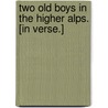 Two Old Boys in the Higher Alps. [In verse.] by James Robinson