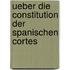 Ueber Die Constitution Der Spanischen Cortes